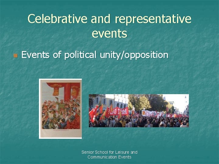 Celebrative and representative events n Events of political unity/opposition Senior School for Leisure and