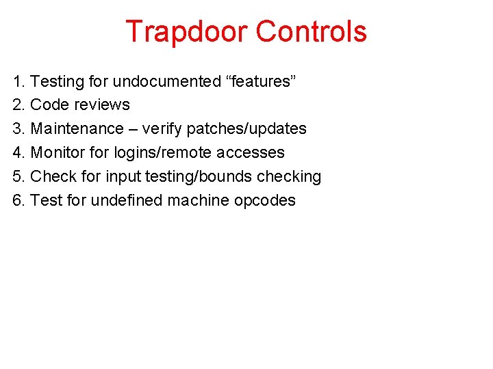 Trapdoor Controls 1. Testing for undocumented “features” 2. Code reviews 3. Maintenance – verify