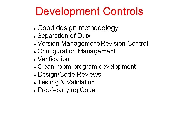 Development Controls Good design methodology Separation of Duty Version Management/Revision Control Configuration Management Verification