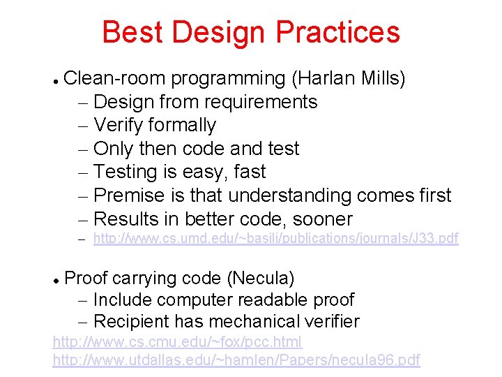 Best Design Practices Clean-room programming (Harlan Mills) – Design from requirements – Verify formally