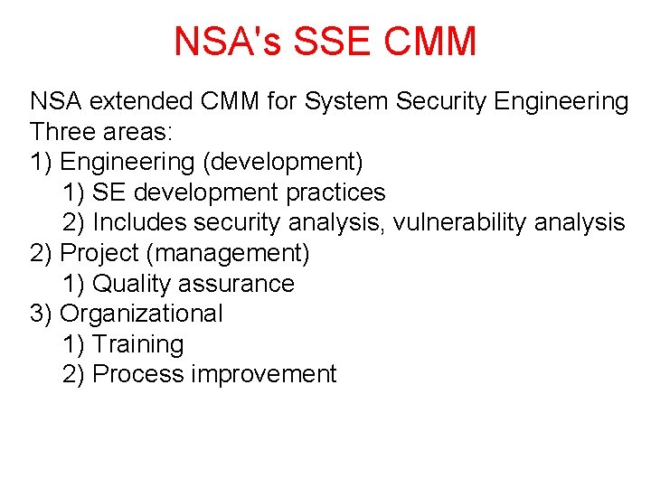 NSA's SSE CMM NSA extended CMM for System Security Engineering Three areas: 1) Engineering