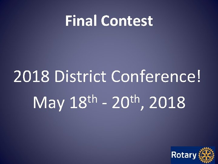 Final Contest 2018 District Conference! th th May 18 - 20 , 2018 Final Contest 2018 District Conference! th th May 18 - 20 , 2018