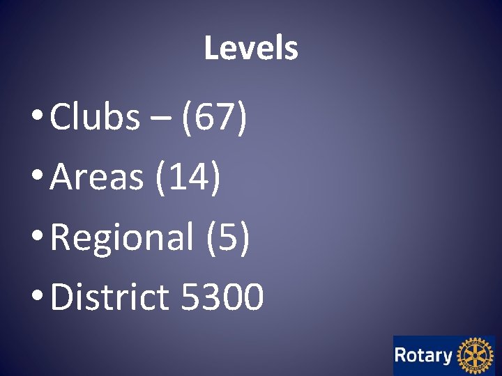 Levels • Clubs – (67) • Areas (14) • Regional (5) • District 5300 Levels • Clubs – (67) • Areas (14) • Regional (5) • District 5300