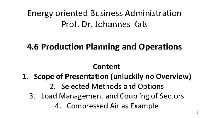 Energy oriented Business Administration Prof. Dr. Johannes Kals 4. 6 Production Planning and Operations