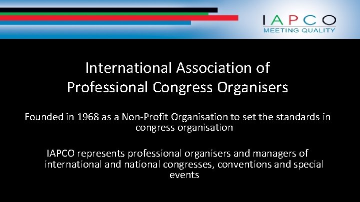 International Association of Professional Congress Organisers Founded in 1968 as a Non-Profit Organisation to