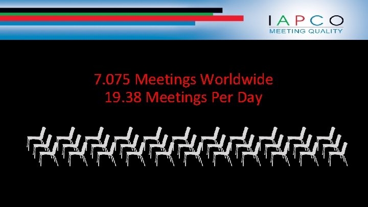 7. 075 Meetings Worldwide 19. 38 Meetings Per Day 