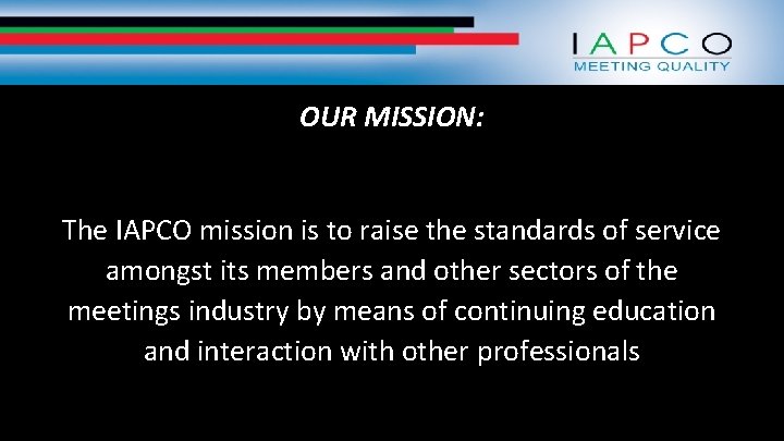 OUR MISSION: The IAPCO mission is to raise the standards of service amongst its