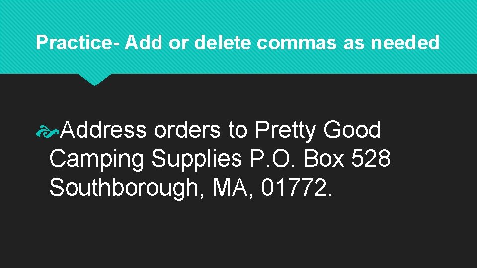 Practice- Add or delete commas as needed Address orders to Pretty Good Camping Supplies