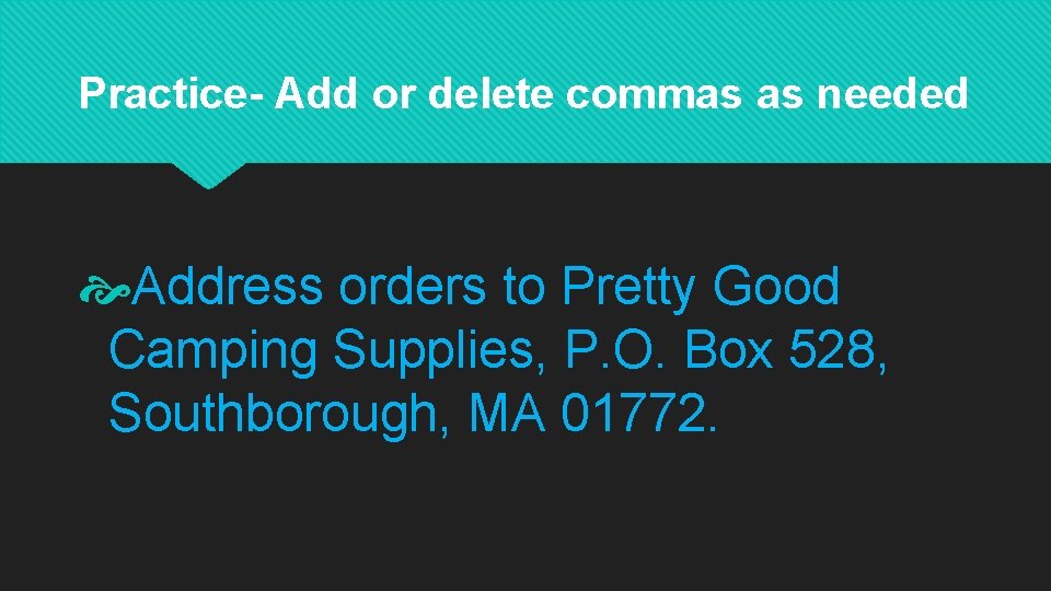 Practice- Add or delete commas as needed Address orders to Pretty Good Camping Supplies,