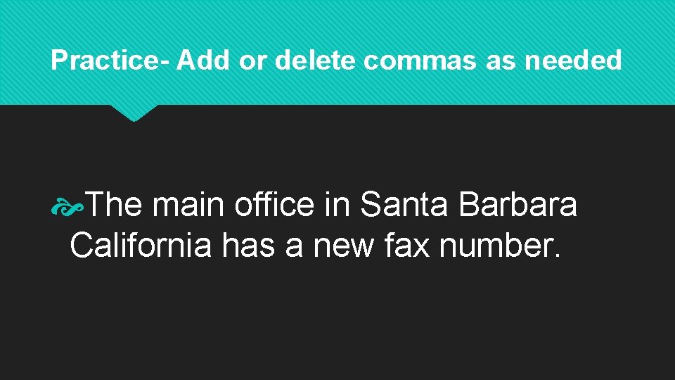 Practice- Add or delete commas as needed The main office in Santa Barbara California