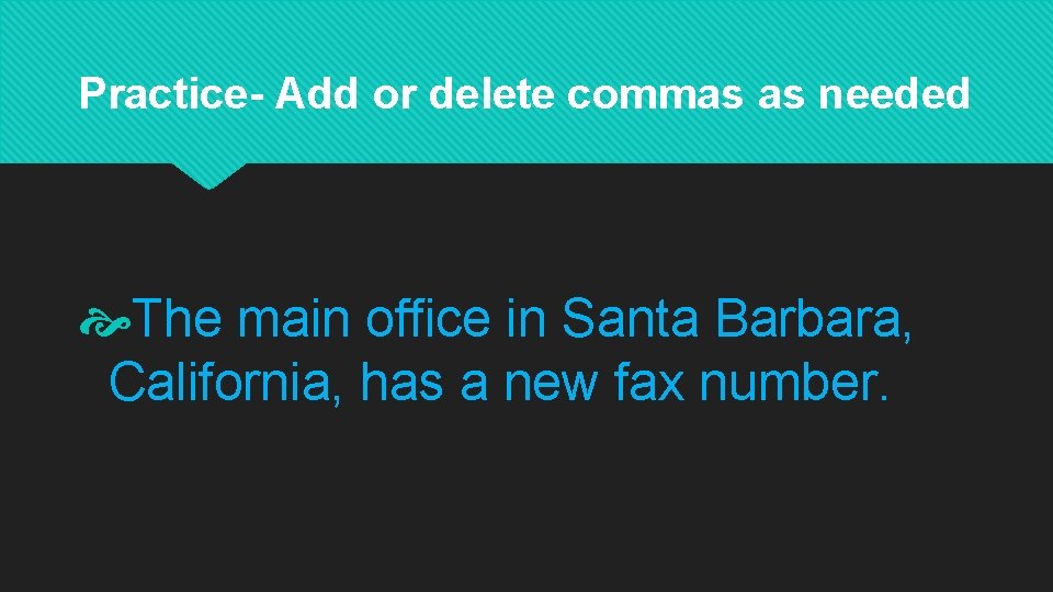 Practice- Add or delete commas as needed The main office in Santa Barbara, California,