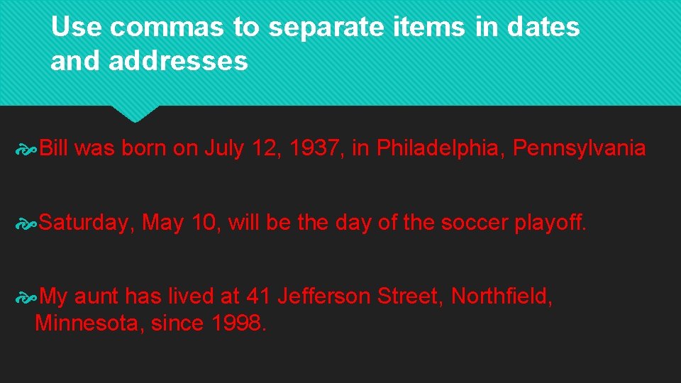 Use commas to separate items in dates and addresses Bill was born on July