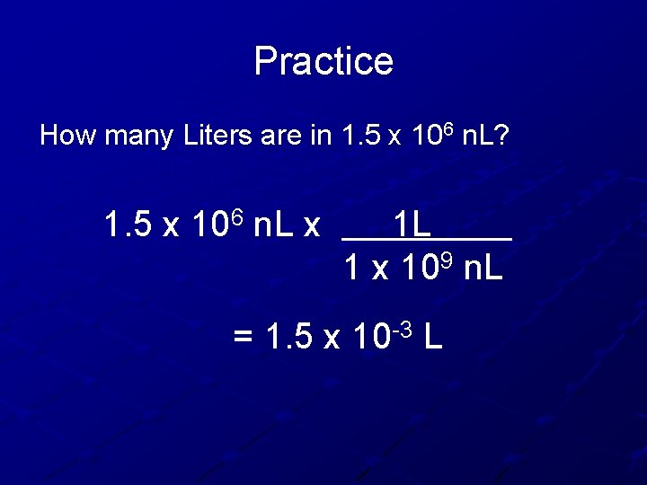 Practice How many Liters are in 1. 5 x 106 n. L? 1. 5