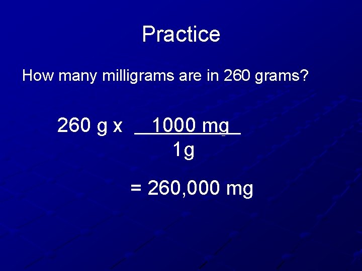 Practice How many milligrams are in 260 grams? 260 g x 1000 mg 1