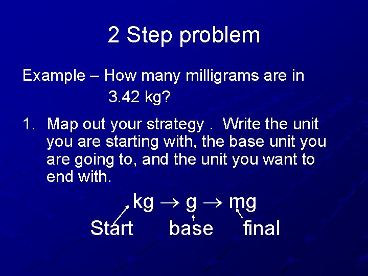 2 Step problem Example – How many milligrams are in 3. 42 kg? 1.