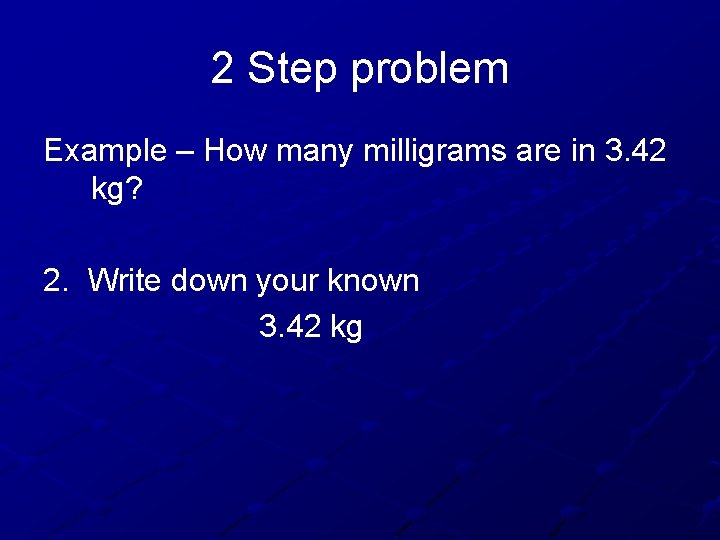 2 Step problem Example – How many milligrams are in 3. 42 kg? 2.