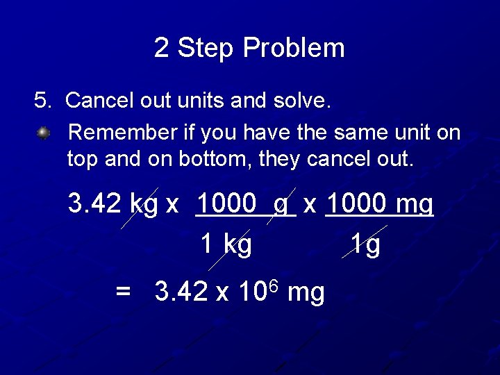2 Step Problem 5. Cancel out units and solve. Remember if you have the