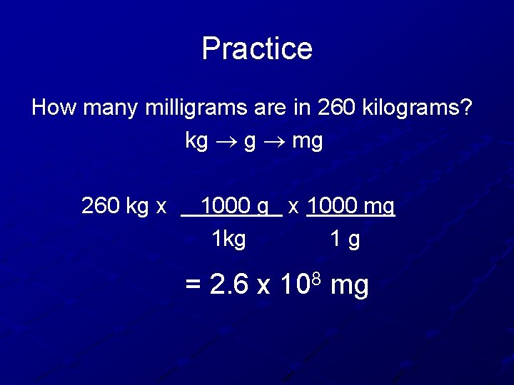 Practice How many milligrams are in 260 kilograms? kg g mg 260 kg x