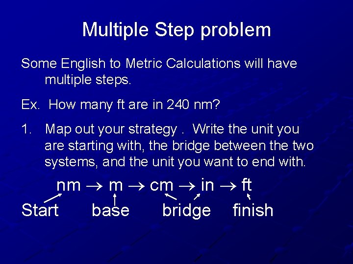 Multiple Step problem Some English to Metric Calculations will have multiple steps. Ex. How