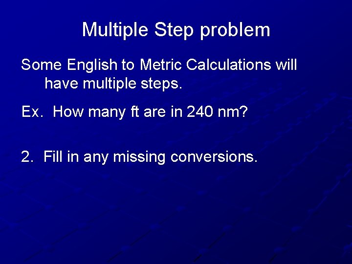 Multiple Step problem Some English to Metric Calculations will have multiple steps. Ex. How