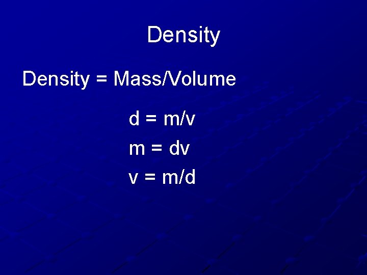 Density = Mass/Volume d = m/v m = dv v = m/d 