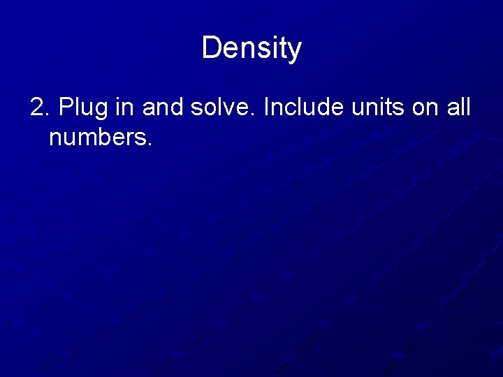 Density 2. Plug in and solve. Include units on all numbers. 