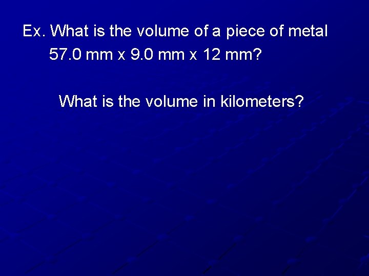 Ex. What is the volume of a piece of metal 57. 0 mm x