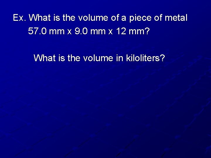 Ex. What is the volume of a piece of metal 57. 0 mm x