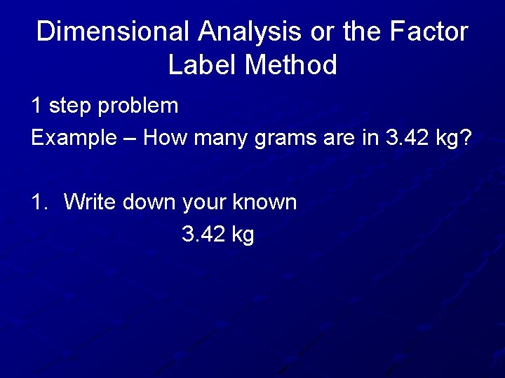 Dimensional Analysis or the Factor Label Method 1 step problem Example – How many