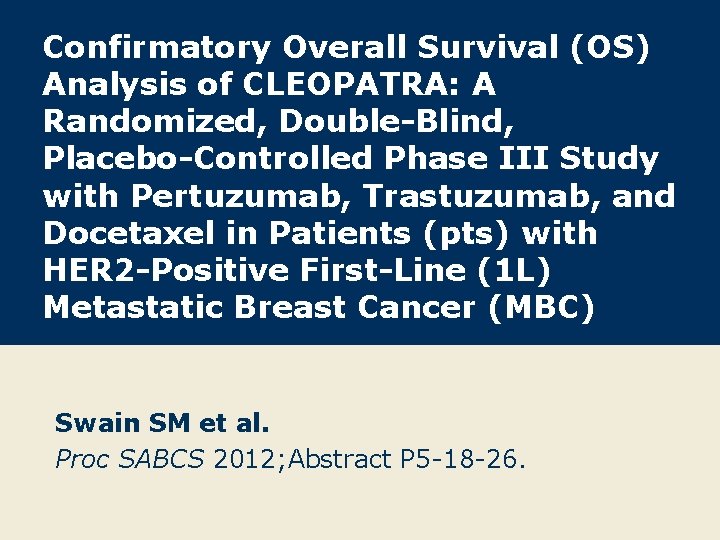 Confirmatory Overall Survival (OS) Analysis of CLEOPATRA: A Randomized, Double-Blind, Placebo-Controlled Phase III Study