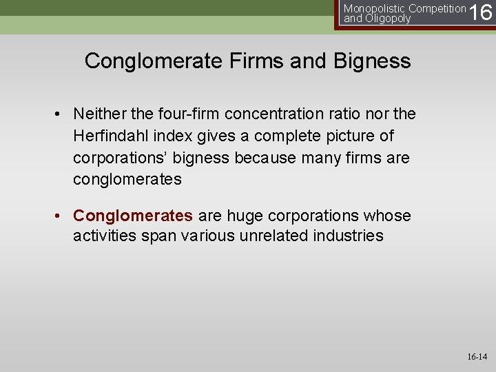 Monopolistic Competition and Oligopoly 16 Conglomerate Firms and Bigness • Neither the four-firm concentration