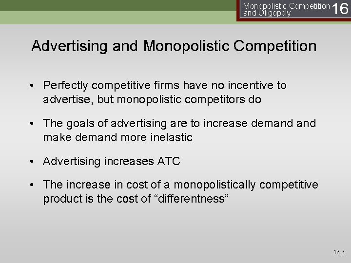 Monopolistic Competition and Oligopoly 16 Advertising and Monopolistic Competition • Perfectly competitive firms have