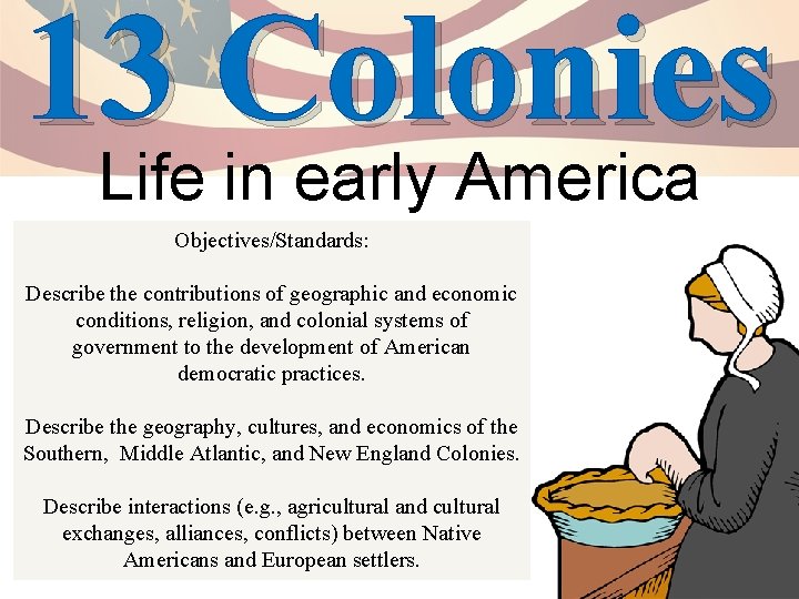 13 Colonies Life in early America Objectives/Standards: Describe the contributions of geographic and economic