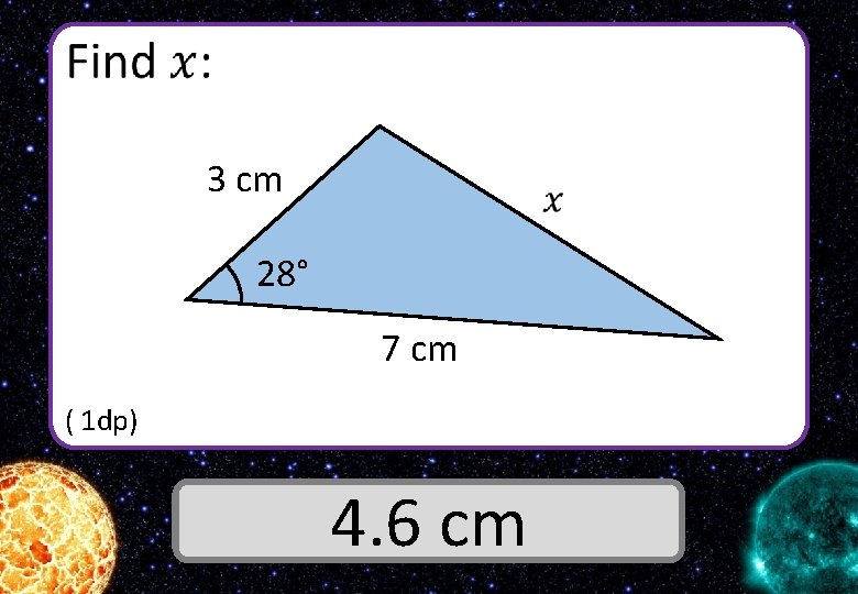  3 cm 28° 7 cm ( 1 dp) Answer 4. 6 cm 