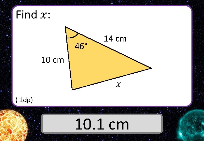  46° 14 cm 10 cm ( 1 dp) Answer 10. 1 cm 