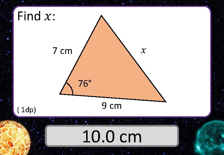  7 cm 76° ( 1 dp) 9 cm Answer 10. 0 cm 