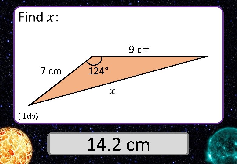  9 cm 7 cm 124° ( 1 dp) Answer 14. 2 cm 