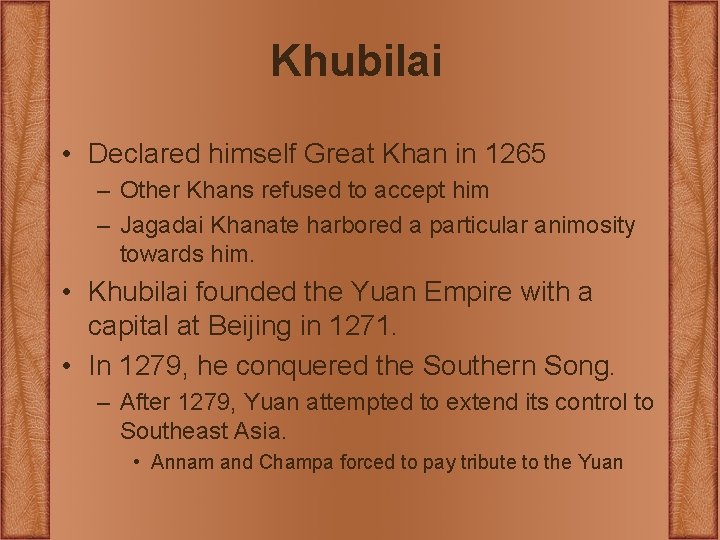 Khubilai • Declared himself Great Khan in 1265 – Other Khans refused to accept Khubilai • Declared himself Great Khan in 1265 – Other Khans refused to accept