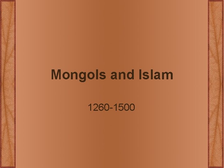 Mongols and Islam 1260 -1500 Mongols and Islam 1260 -1500