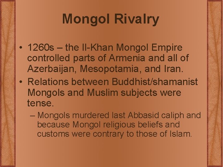 Mongol Rivalry • 1260 s – the Il-Khan Mongol Empire controlled parts of Armenia Mongol Rivalry • 1260 s – the Il-Khan Mongol Empire controlled parts of Armenia