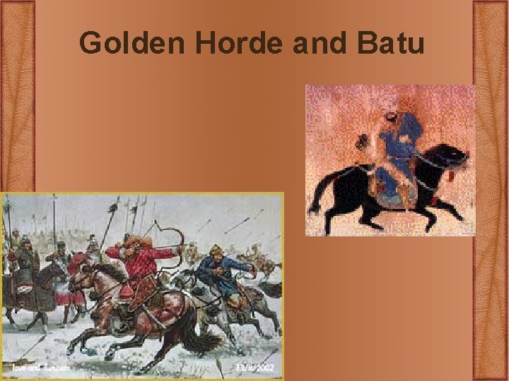 Golden Horde and Batu Golden Horde and Batu