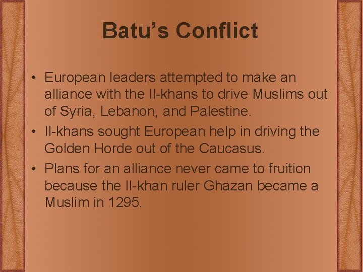 Batu’s Conflict • European leaders attempted to make an alliance with the Il-khans to Batu’s Conflict • European leaders attempted to make an alliance with the Il-khans to