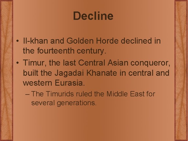 Decline • Il-khan and Golden Horde declined in the fourteenth century. • Timur, the Decline • Il-khan and Golden Horde declined in the fourteenth century. • Timur, the