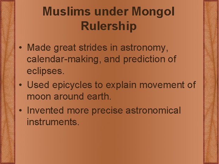 Muslims under Mongol Rulership • Made great strides in astronomy, calendar-making, and prediction of Muslims under Mongol Rulership • Made great strides in astronomy, calendar-making, and prediction of