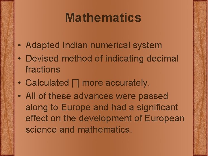 Mathematics • Adapted Indian numerical system • Devised method of indicating decimal fractions • Mathematics • Adapted Indian numerical system • Devised method of indicating decimal fractions •