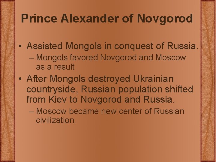 Prince Alexander of Novgorod • Assisted Mongols in conquest of Russia. – Mongols favored Prince Alexander of Novgorod • Assisted Mongols in conquest of Russia. – Mongols favored