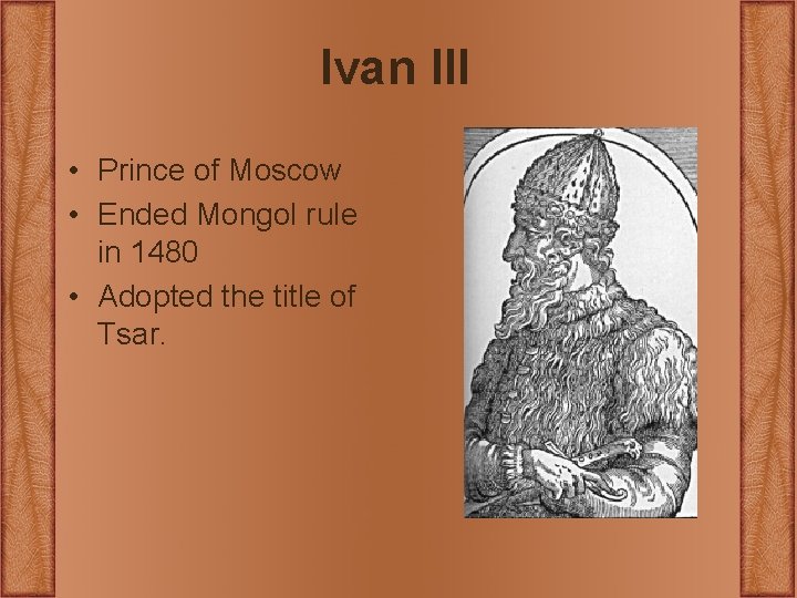 Ivan III • Prince of Moscow • Ended Mongol rule in 1480 • Adopted Ivan III • Prince of Moscow • Ended Mongol rule in 1480 • Adopted