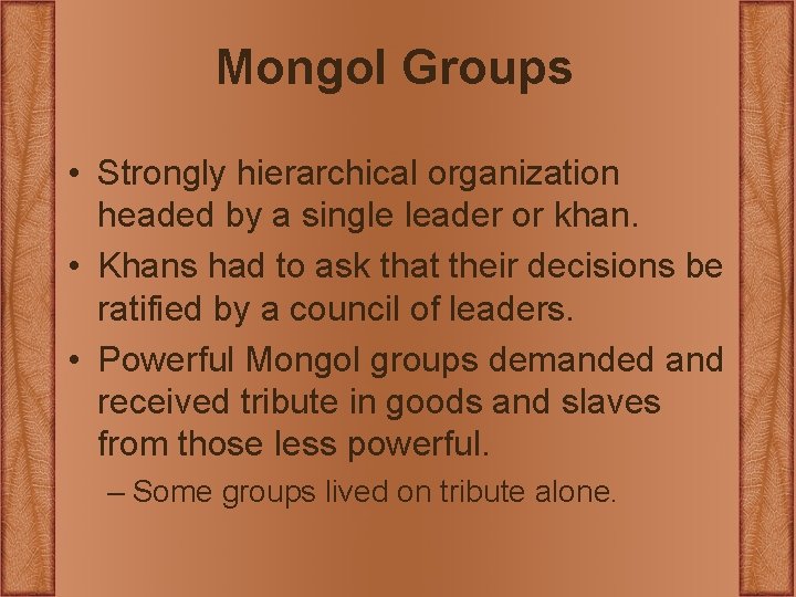 Mongol Groups • Strongly hierarchical organization headed by a single leader or khan. • Mongol Groups • Strongly hierarchical organization headed by a single leader or khan. •