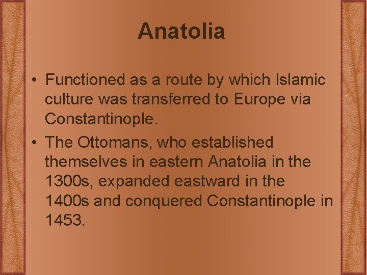 Anatolia • Functioned as a route by which Islamic culture was transferred to Europe Anatolia • Functioned as a route by which Islamic culture was transferred to Europe