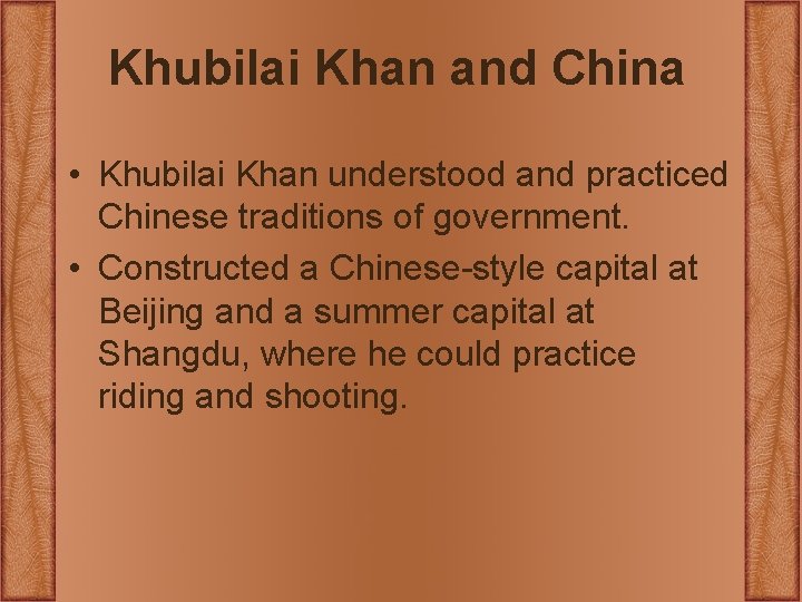 Khubilai Khan and China • Khubilai Khan understood and practiced Chinese traditions of government. Khubilai Khan and China • Khubilai Khan understood and practiced Chinese traditions of government.